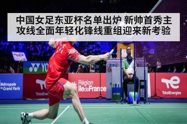 中国女足东亚杯名单出炉 新帅首秀主攻线全面年轻化锋线重组迎来新考验